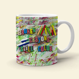 Broken Crayons Still Color-Positive Inspirational Coffee Mug, Broken Crayons Mug - Coffee Mug - GoDuckee