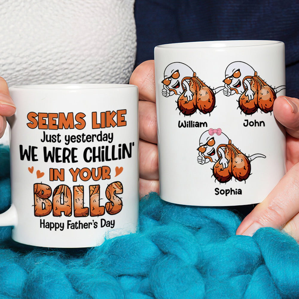 Seems Like Just Yesterday We Were Chillin' In Your Balls, Personalized Mug, Gift For Dad, Father's Day Gift - Coffee Mug - GoDuckee