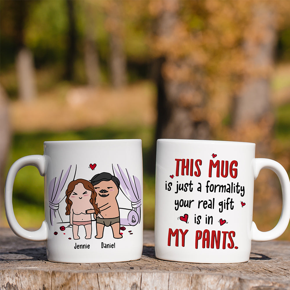 This Mug Is Just Formality Your Real Gift Is In My Pants, Personalized Coffee Mug, Gift For Couple, Valentine's Gifts - Coffee Mug - GoDuckee