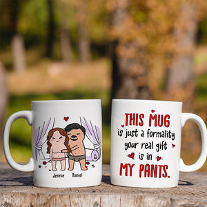 This Mug Is Just Formality Your Real Gift Is In My Pants, Personalized Coffee Mug, Gift For Couple, Valentine's Gifts - Coffee Mug - GoDuckee