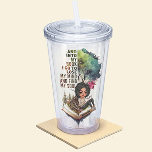 And Into My Book I Go To Lose My Mind And Find My Soul - Personalized 16oz Acrylic Tumbler-Gifts For Book Lover- Girl Reading Book Acrylic Tumbler - Tumbler Cup - GoDuckee