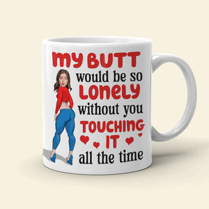 Funny Girl Lonely Butt Without You Touching It 04naqn291123 Personalized Coffee Mug - Coffee Mug - GoDuckee