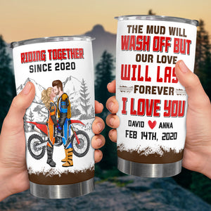 The Mud Will Wash Off But Our Love Will Last Forever, Personalized 05HTTN131223PA Tumbler - Tumbler Cup - GoDuckee