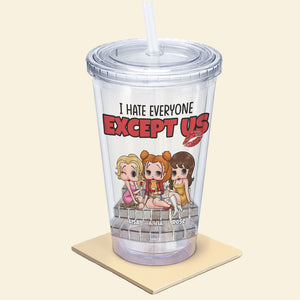 Best Friends, I Hate Everyone Except Us, Personalized 16oz Acrylic Tumbler, Gifts For Friends, 01napo040823hh - Tumbler Cup - GoDuckee