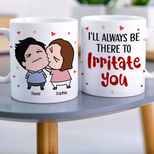 Always Be There Irritate You - Personalized Mug- Gifts For Couple - Coffee Mug - GoDuckee