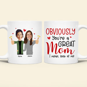 Custom Photo Funny Gifts For Mom Obviously You're A Great Mom, I Mean Look At Me Coffee Mug - Coffee Mugs - GoDuckee