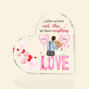 When We Have Each Other We Have Everything Personalized Heart Shaped Acrylic Plaque- Couple Gift - Decorative Plaques - GoDuckee