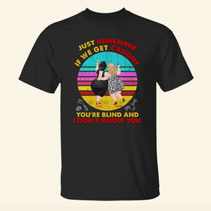 If We Get Caught You're Blind And I Don't Know You Personalized Funny Chubby Besties Shirt Gift For Friend - Shirts - GoDuckee