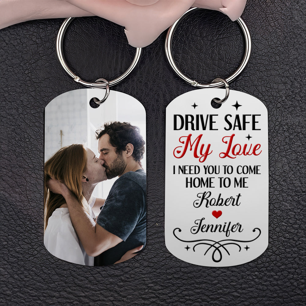 Drive Safe My Love I Need You To Come Home To Me-Custom Photo Stainless Steel Keychain- Gift For Him/ Gift For Her- Couple Stainless Steel Keychain - Keychains - GoDuckee