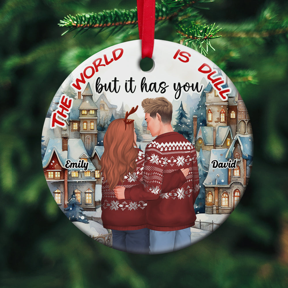 The World Is Dull But It Has You, Personalized Couple Ornament, Gift For Christmas - Ornament - GoDuckee