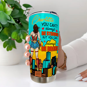 Personalized Gifts For Her Tumbler 02xqqn030325pa You Can't Always Be Strong But You Can Always Be Brave - Tumbler Cup - GoDuckee