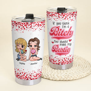 If You Think I'm A Bitch You Should Meet My Bestie- Personalized Tumbler-Gift For Bestie- Friends Tumbler-01toqn030823hh - Tumbler Cup - GoDuckee
