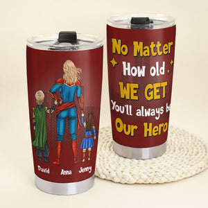 Personalized Gifts For Mom Tumbler No Matter How Old We Get You'll Always Be Our Hero 01natn240224pa Mother's Day Gifts - Tumbler Cups - GoDuckee