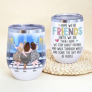 I Hope We're Friends Until We Die-Personalized Wine Tumbler- Gift For Friends-Funny Chubby Besties Wine Tumbler - Wine Tumbler - GoDuckee