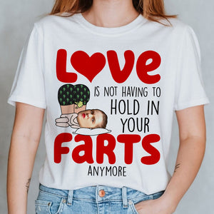 Love Is Not Having To Hold In Your Farts Anymore- Personalized Shirt- Funny Couple Gift- Custom Photo Shirt - Shirts - GoDuckee