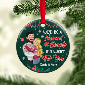 We'd Be A Normal Couple If It's Wasn't For You, Personalized Ceramic Ornament, Christmas Gift For Couple - Ornament - GoDuckee