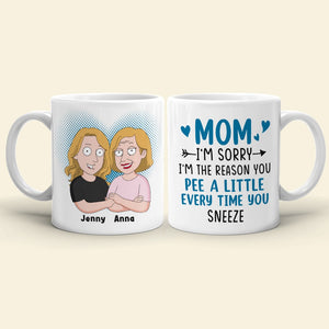 Mom, I'm Sorry, I'm The Reason You Pee A Little Every Time You Sneeze, Personalized Mug, Gift For Mom, 05NATN120423HH - Coffee Mug - GoDuckee