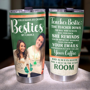 Colleagues By Chance Besties By Choice-Custom Photo Tumbler -Gift For Teacher- Teacher Tumbler - Tumbler Cup - GoDuckee