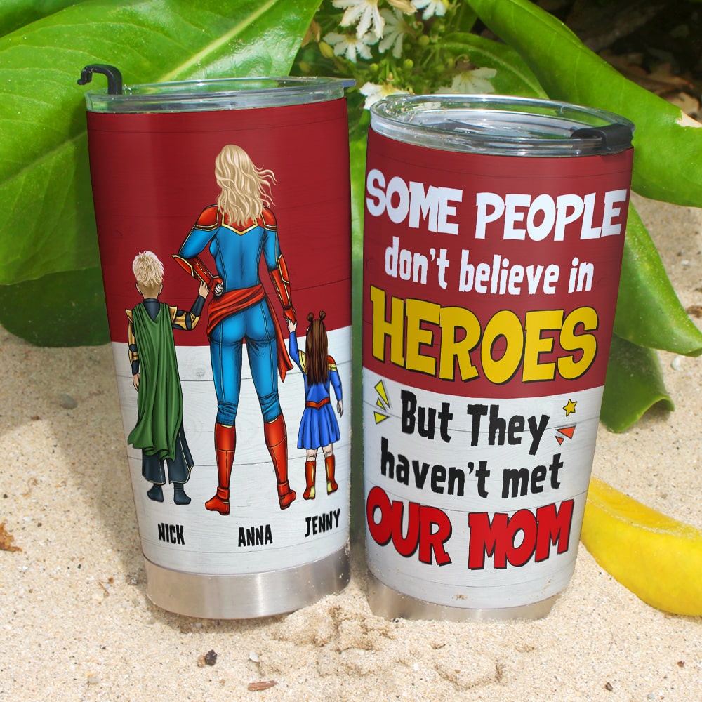 Personalized Gifts For Mom Tumbler Some People Don't Believe In Heroes But They Haven't Met Our Mom 05natn200224pa Mother's Day Gifts - Tumbler Cups - GoDuckee