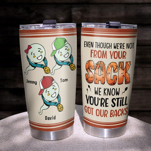 Dad, We Know You're Still Got Our Backs, Personalized Tumbler, Gift For Dad, 04OHTN130523 - Tumbler Cup - GoDuckee