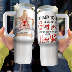 Personalized Gifts For Couple 40oz Tumbler Thank You For Letting Me Bang You For The Rest Of My Life - Tumbler Cups - GoDuckee
