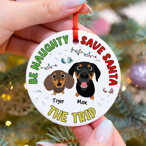 Be Naughty, Safe Santa The Trip, Gift For Dog Lover, Personalized Ceramic Ornament, Naughty Dogs Ornament, Christmas Gift - Ornament - GoDuckee