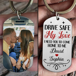 Drive Safe My Love I Need You To Come Home To Me-Custom Photo Stainless Steel Keychain- Gift For Him/ Gift For Her- Couple Stainless Steel Keychain - Keychains - GoDuckee