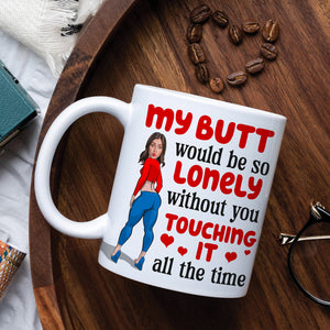 Funny Girl Lonely Butt Without You Touching It 04naqn291123 Personalized Coffee Mug - Coffee Mug - GoDuckee