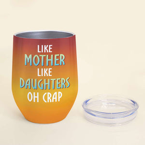 Like Mother Like Daughter Oh Crap, Gift For Family, Personalized Tumbler, Family Tumbler, Family Gift 07NTHN040323 - Wine Tumbler - GoDuckee