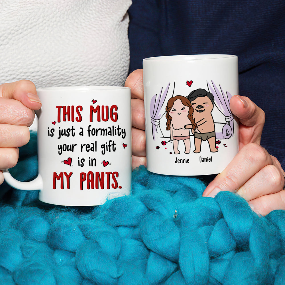 This Mug Is Just Formality Your Real Gift Is In My Pants, Personalized Coffee Mug, Gift For Couple, Valentine's Gifts - Coffee Mug - GoDuckee