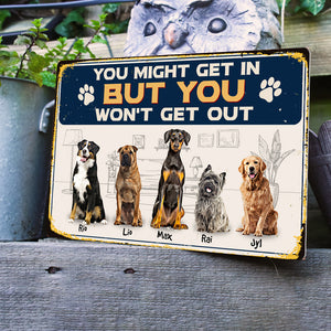 You Might Get In But You Won't Get Out - Personalized Metal Wall Art - Gift For Dog Lovers - Metal Wall Art - GoDuckee