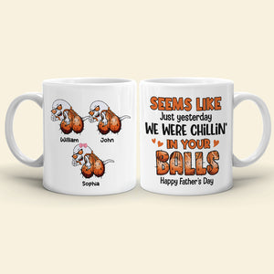 Seems Like Just Yesterday We Were Chillin' In Your Balls, Personalized Mug, Gift For Dad, Father's Day Gift - Coffee Mug - GoDuckee