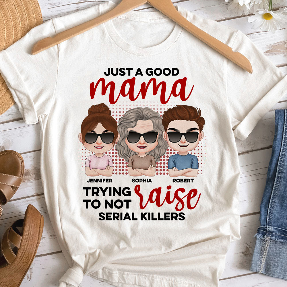Just A Good Mama Trying To Not Raise Serial Killers- Personalized Shirt- Gift For Mom- Mom Shirt - Shirts - GoDuckee