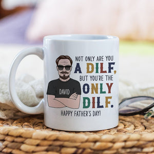 Not Only Are You A Dilf - Gift For Dad- Personalized Coffee Mug- Father's Day Mug - Coffee Mug - GoDuckee