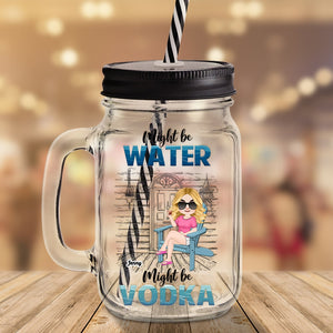Drinking Alcohol, Might Be Water Might be Vodka [Other Drinks Available], Personalized Drinking Jar, Gift For Drinking Acohol Lover - Drinkware - GoDuckee