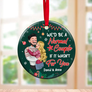 We'd Be A Normal Couple If It's Wasn't For You, Personalized Ceramic Ornament, Christmas Gift For Couple - Ornament - GoDuckee