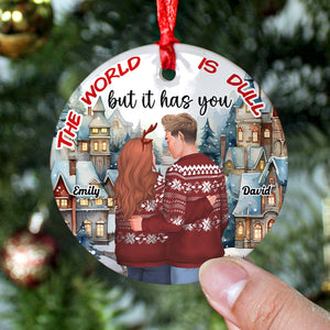 The World Is Dull But It Has You, Personalized Couple Ornament, Gift For Christmas - Ornament - GoDuckee