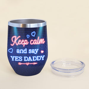 Keep Calm And Say Yes Daddy - Personalized Couple Tumbler- Gift For Funny Couple - Wine Tumbler - GoDuckee