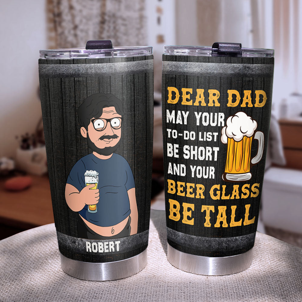 Father, Dear Dad May Your To Do List Be Short And Your Beer Glass Be Tall, Personalized Tumbler, Gifts For Dad, 03DNPO160523HH - Tumbler Cup - GoDuckee