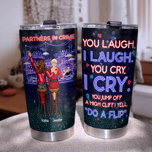 Friendship, You Laugh, I Laugh, You Cry, I Cry, Personalized Tumbler, Gift For Friend - Tumbler Cup - GoDuckee