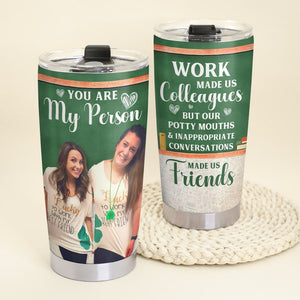 You Are My Person Work Made Us Colleagues-Custom Photo Tumbler- Gift For Teacher- Teacher Tumbler - Tumbler Cup - GoDuckee