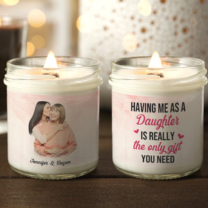 Custom Photo Gifts For Mom Scented Candle Having Me As A Daughter Is Really The Only Gift You Need - Scented Candle - GoDuckee