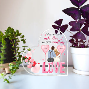 When We Have Each Other We Have Everything Personalized Heart Shaped Acrylic Plaque- Couple Gift - Decorative Plaques - GoDuckee