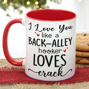 I Love You Like A Back-Alley Hooker Loves Crack Personalize Friend Accent Mug - Coffee Mug - GoDuckee