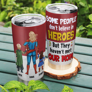 Personalized Gifts For Mom Tumbler Some People Don't Believe In Heroes But They Haven't Met Our Mom 05natn200224pa Mother's Day Gifts - Tumbler Cups - GoDuckee