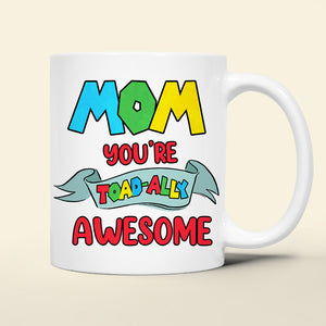 Personalized Gifts For Mom Coffee Mug Mom You're Toadally Awesome 06QHDT270124 - Coffee Mugs - GoDuckee