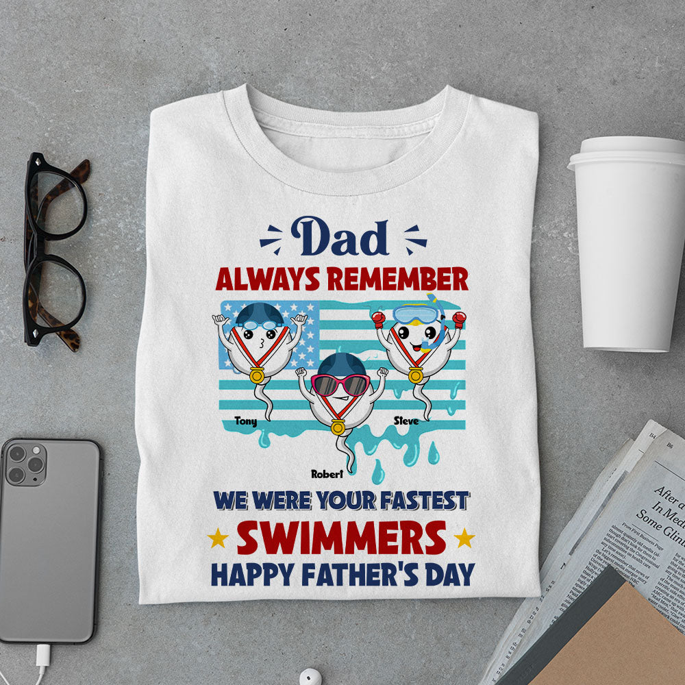 Dad Always Remember We Were Your Fastest Swimmers, Personalized Shirt, Father's day Gift, Gift For Dad, Funny Sperms - Shirts - GoDuckee