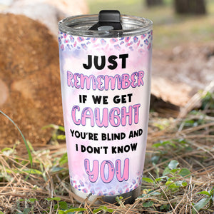 If We Get Caught You're Blind Personalized Funny Acohol Bestie Tumbler Gift For Friend - Tumbler Cup - GoDuckee