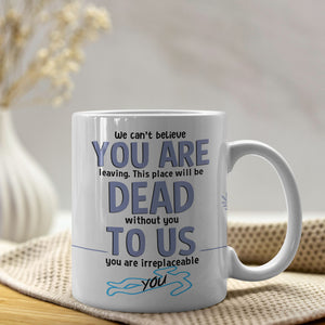 To Us You Are Irreplaceable- Gift For Coworker-Personalized Coffee Mug- Funny Leaving Coworker Mug - Coffee Mug - GoDuckee