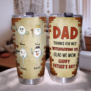 Dad Thanks For Not Withdrawing Us Personalized Tumbler, Gift For Dad, Father's Day Gift, Funny Sperms - Tumbler Cup - GoDuckee